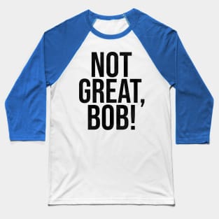 NOT GREAT, BOB! Baseball T-Shirt